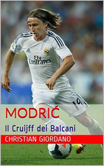 Luka Modrić: Il Cruijff dei Balcani (Football Portraits Vol. 7)